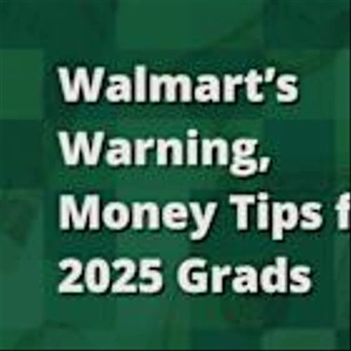 Walmart's Warning; Money Tips for 2025 Grads
