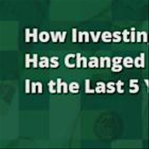 How Investing Has Changed in the Last 5 Years