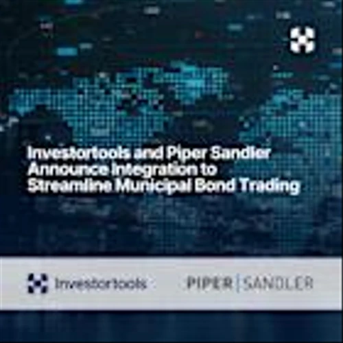 Investortools and Piper Sandler Announce Integration to Streamline Municipal Bond Trading