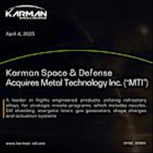 Karman Space & Defense Acquires Metal Technology Inc. ("MTI"), a Leading Supplier of Ultra-High Temperature, Refractory Alloy Systems for Strategic Missile Programs