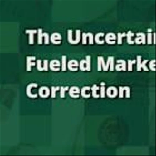 The Uncertainty-Fueled Market Correction