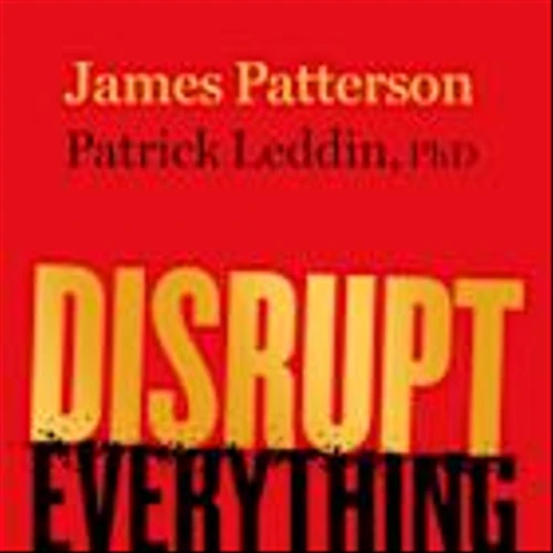 FranklinCovey Partners With Bestselling Authors, James Patterson And Dr. Patrick Leddin, To Equip Leaders To Navigate Disruption, Based On Their Highly Anticipated Book, Disrupt Everything