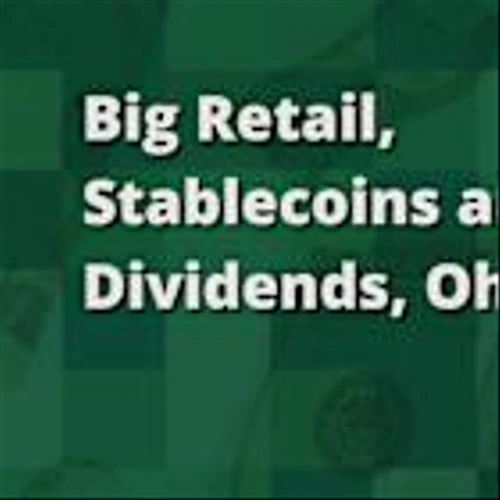 Big Retail, Stablecoins, and Dividends. Oh My!