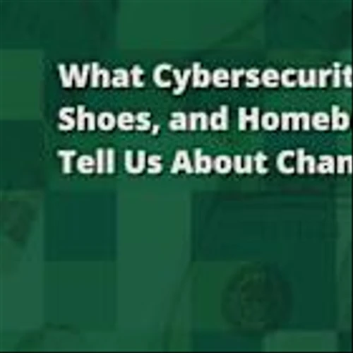 What Cybersecurity, Shoes, and Homebuilders Tell Us About Change